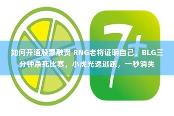 如何开通股票融资 RNG老将证明自己，BLG三分钟杀死比赛，小虎光速逃跑，一秒消失
